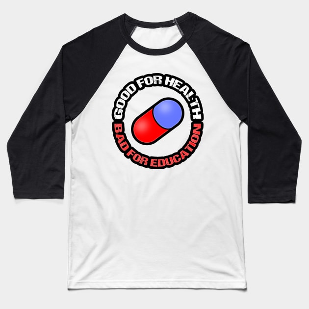 GOOD FOR HEALTH, BAD FOR EDUCATION Baseball T-Shirt by kaliyuga